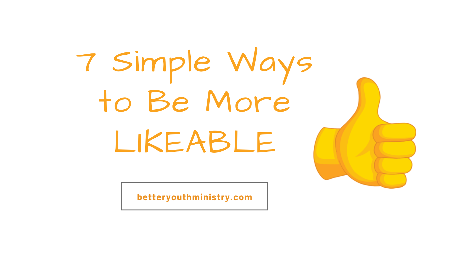 7 Simple Ways to be More Likeable