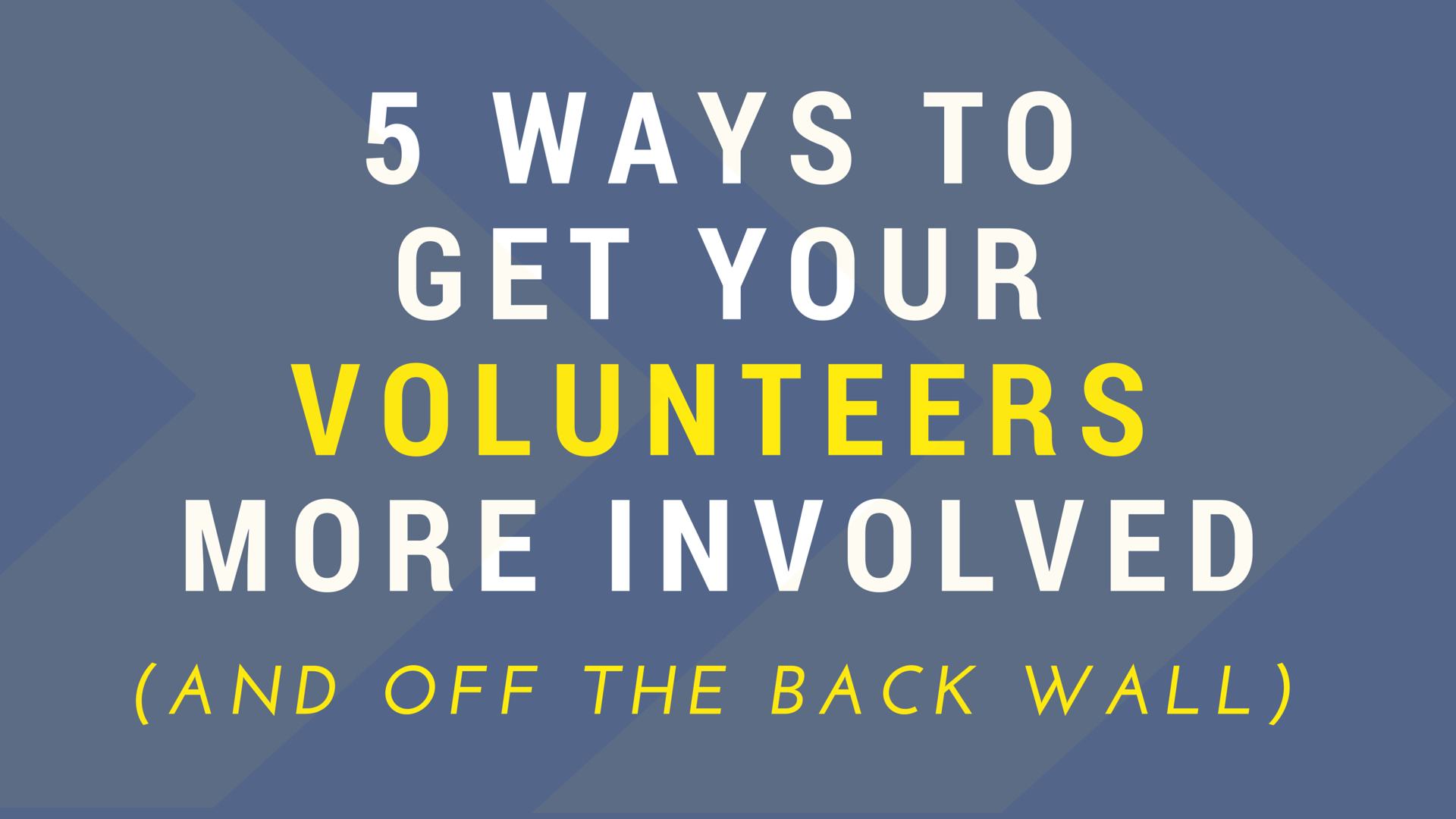 5 Ways to Get Your Volunteers More Involved