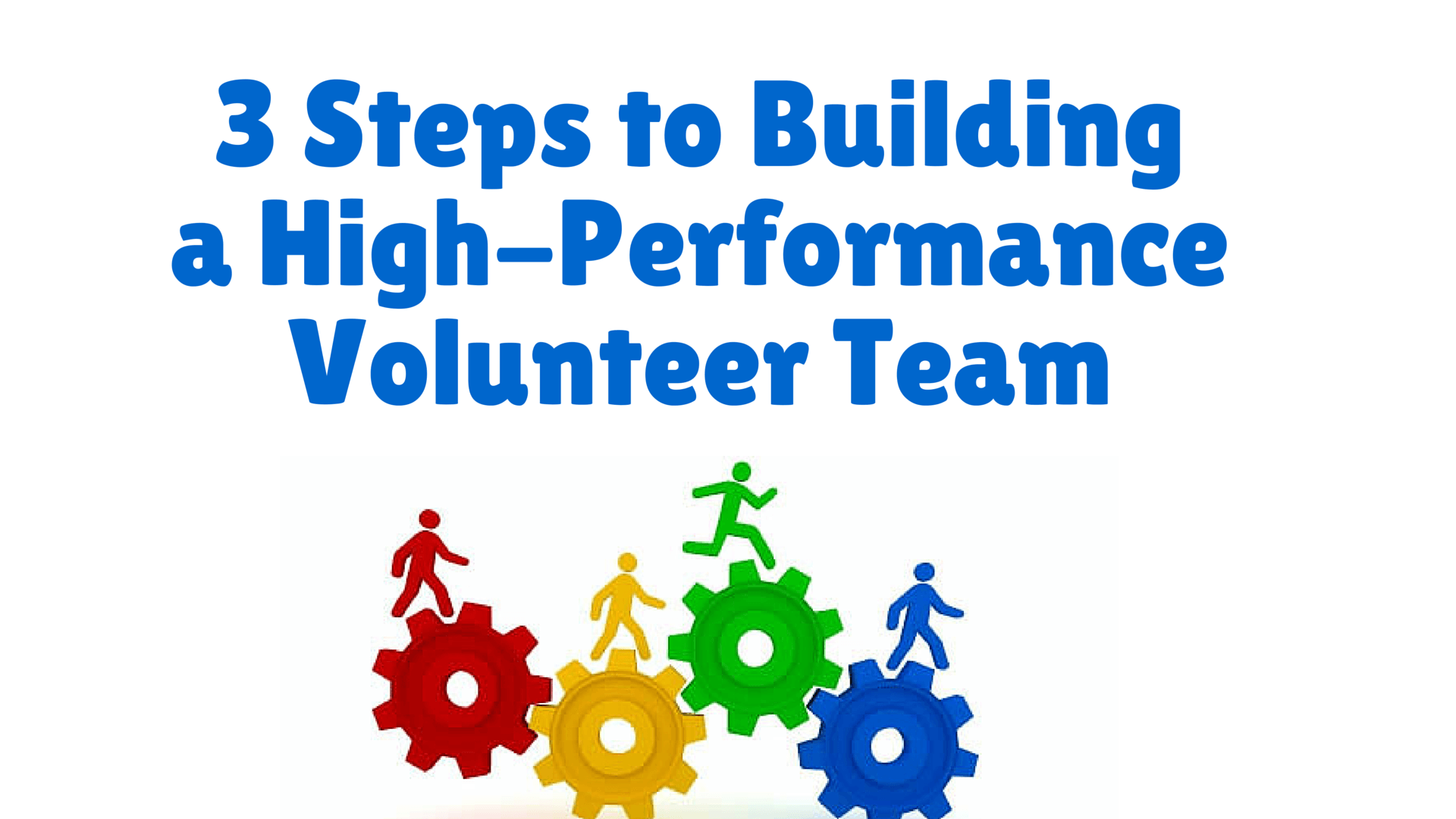 3 Steps to Building a High-Performance Volunteer Team