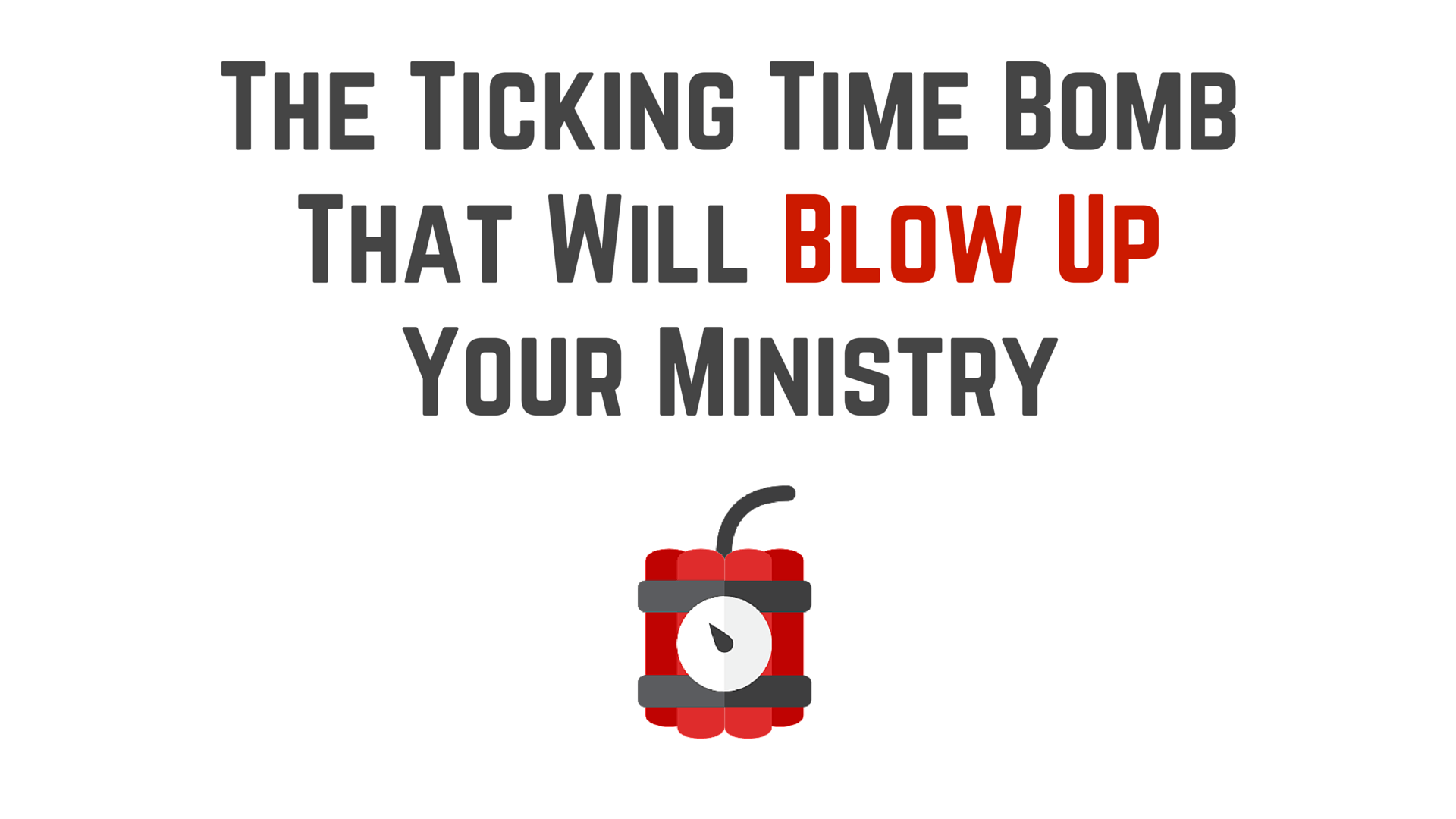 The Ticking Time Bomb That Will Blow Up Your Ministry