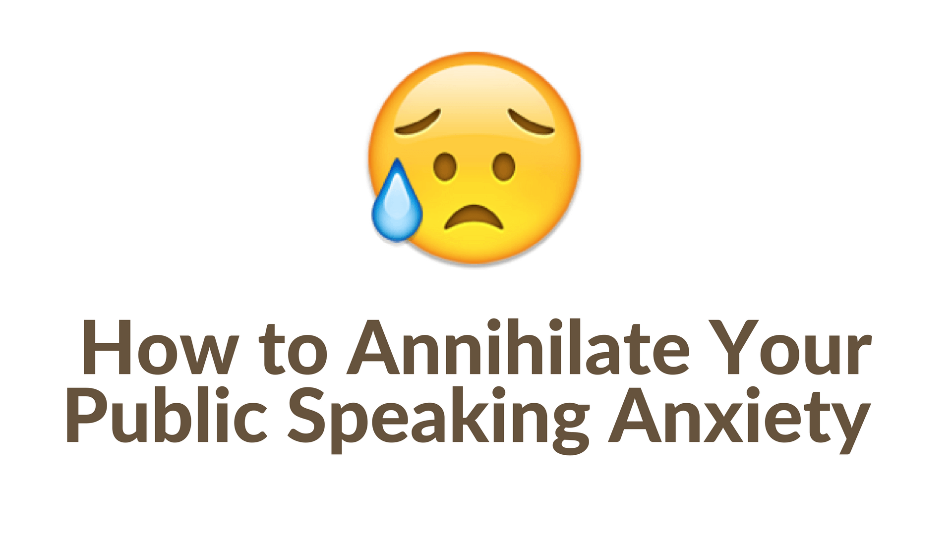 How To Annihilate Your Public Speaking Anxiety