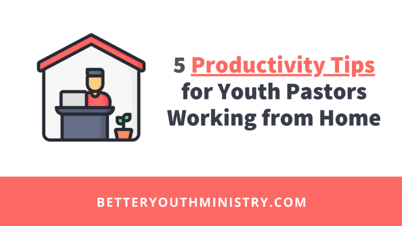 5 Productivity Tips for Youth Pastors Working from Home