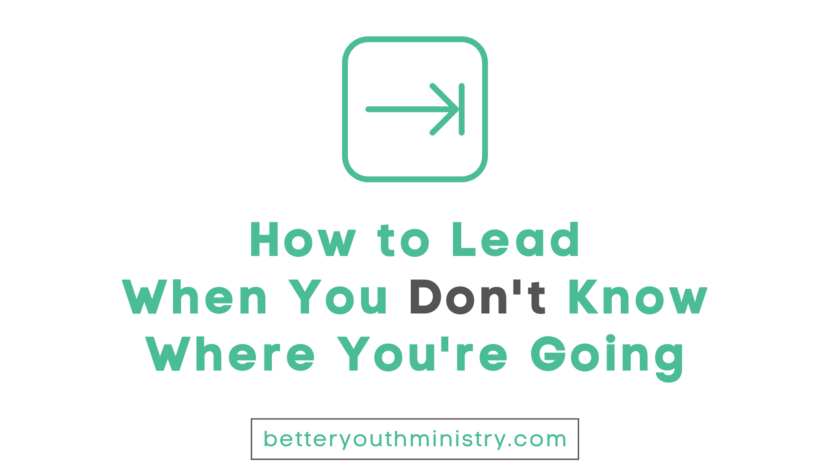 How to Lead When You Don't Know Where You're Going