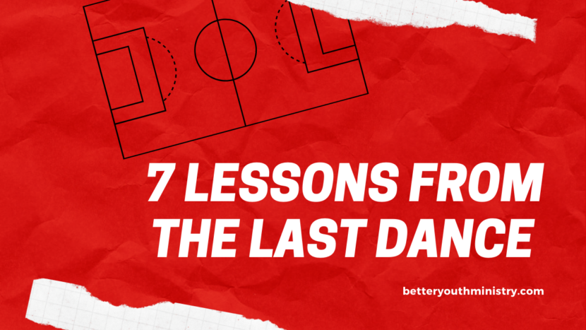7 Lessons from The Last Dance for Youth Pastors
