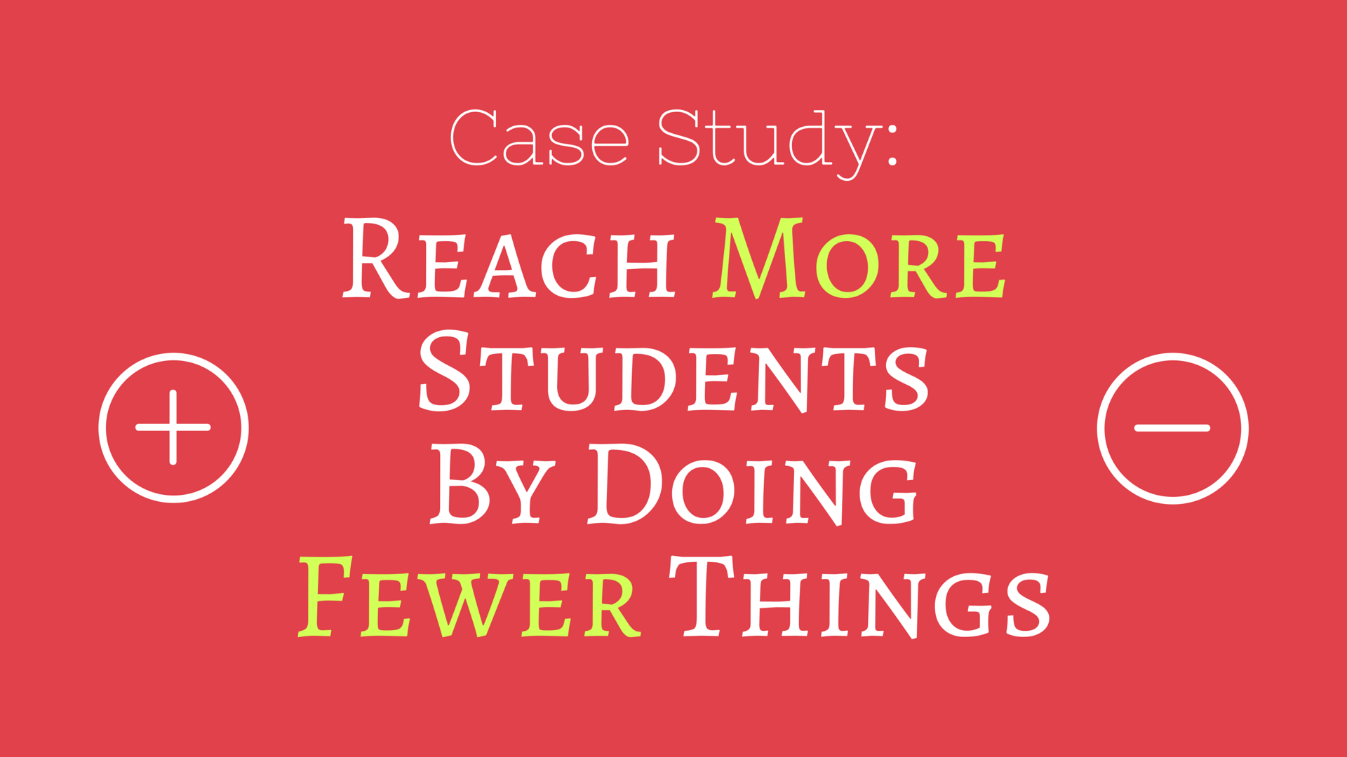 Reach More Students By Doing Fewer Things