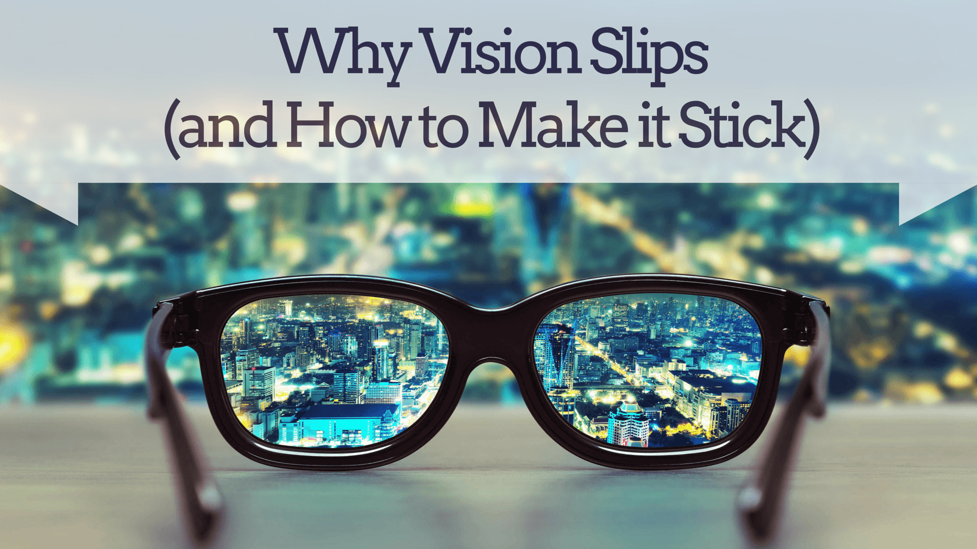 Why Vision Slips (and How to Make It Stick)