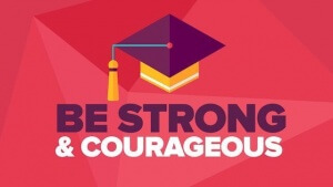 Graduation Sermon: Be Strong and Courageous