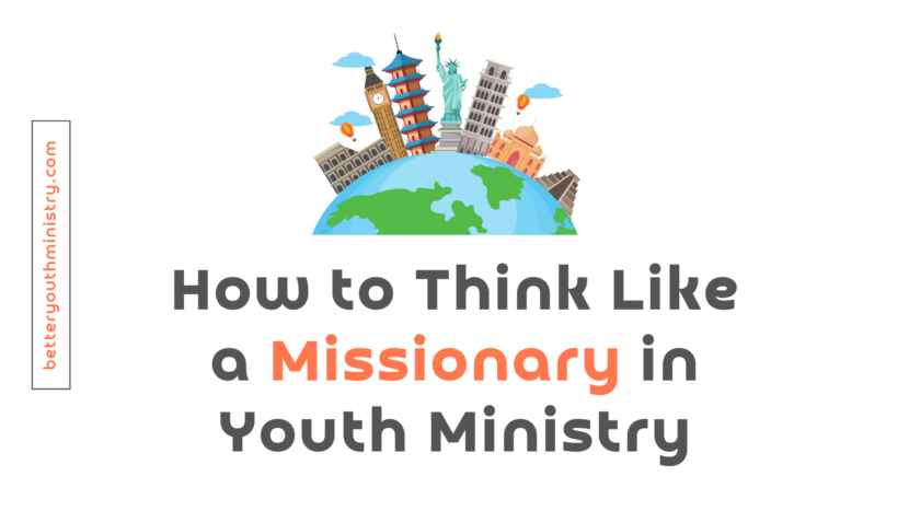 How to Think Like a Missionary in Youth Ministry